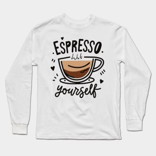 Espresso Yourself - Coffee Lover Shirt Long Sleeve T-Shirt